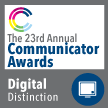 23rd Annual Communicator Awards. Digital Distinction
